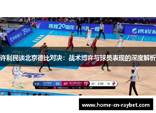 许利民谈北京德比对决：战术博弈与球员表现的深度解析