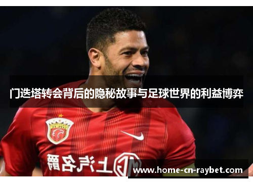 门迭塔转会背后的隐秘故事与足球世界的利益博弈