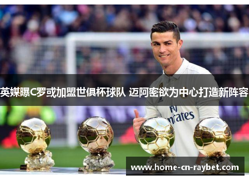 英媒曝C罗或加盟世俱杯球队 迈阿密欲为中心打造新阵容 英媒曝C罗或加盟世俱杯球队 迈阿密欲为中心打造新阵容